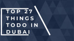 Top 27 Things to Do in Dubai