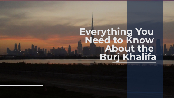 Everything You Need to Know About the Burj Khalifa, Dubai