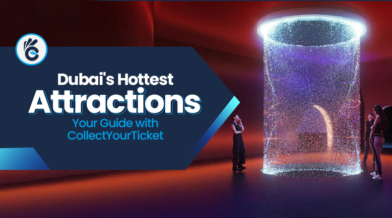 Dubai's Hottest Attractions: Your Guide with CollectYourTicket!