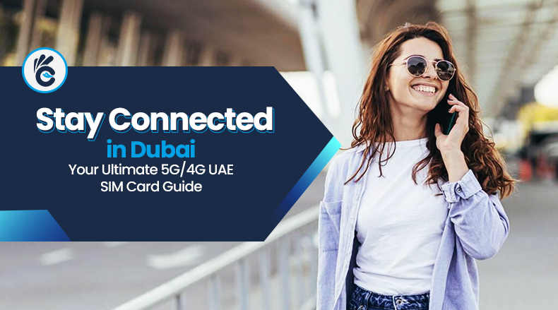 Stay Connected in Dubai: Your Ultimate 5G/4G UAE SIM Card Guide