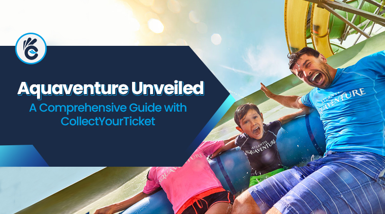 Aquaventure Unveiled: A Comprehensive Guide with CollectYourTicket