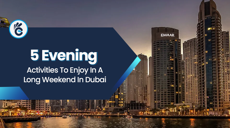 5 Evening Activities To Enjoy In A Long Weekend In Dubai