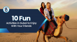 10 Fun Activities in Dubai to Enjoy With Your Friends