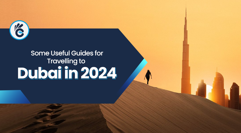 Some Useful Guides for Travelling to Dubai in 2024