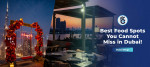 Best Food Spots You Cannot Miss in Dubai!