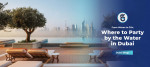From Waves to DJs: Where to Party by the Water in Dubai