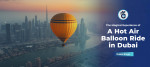 The Magical Experience of a Hot Air Balloon Ride in Dubai