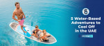 5 Water-Based Adventures to Cool Off in the UAE